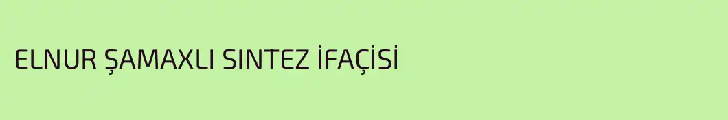 ELNUR ŞAMAXLI SINTEZ İFAÇİSİ